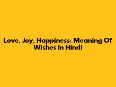 Love, Joy, Happiness: Meaning Of Wishes In Hindi