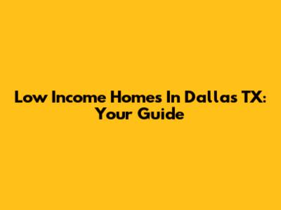 Low Income Homes In Dallas TX: Your Guide