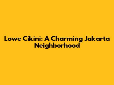 Lowe Cikini: A Charming Jakarta Neighborhood