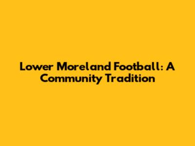 Lower Moreland Football: A Community Tradition