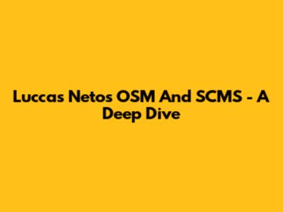 Luccas Neto's OSM And SCMS - A Deep Dive