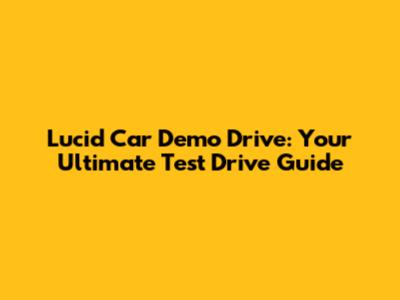 Lucid Car Demo Drive: Your Ultimate Test Drive Guide