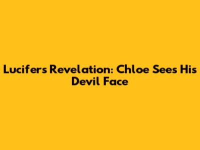 Lucifer's Revelation: Chloe Sees His Devil Face