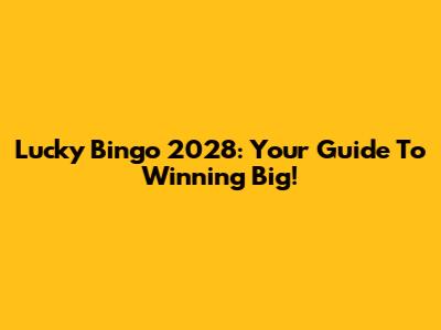 Lucky Bingo 2028: Your Guide To Winning Big!