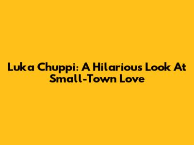 Luka Chuppi: A Hilarious Look At Small-Town Love