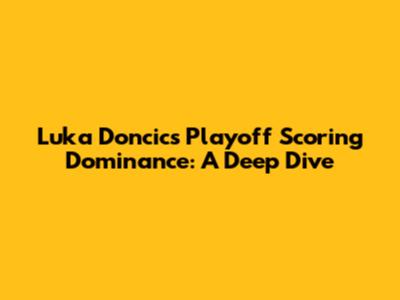 Luka Doncic's Playoff Scoring Dominance: A Deep Dive
