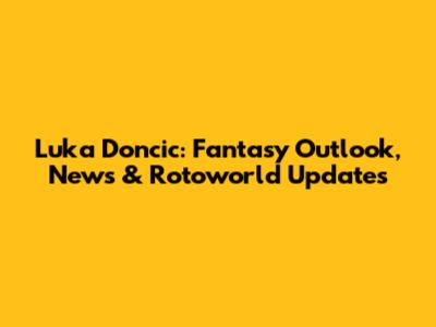 Luka Doncic: Fantasy Outlook, News & Rotoworld Updates