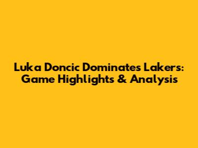 Luka Doncic Dominates Lakers: Game Highlights & Analysis