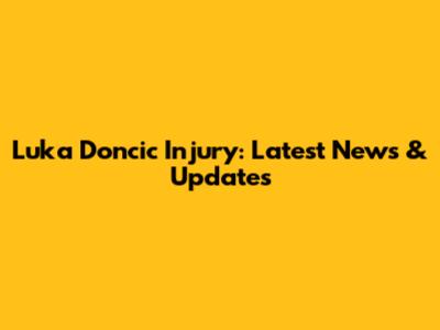 Luka Doncic Injury: Latest News & Updates