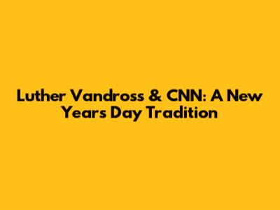 Luther Vandross & CNN: A New Year's Day Tradition