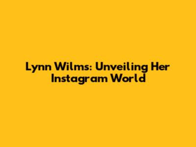 Lynn Wilms: Unveiling Her Instagram World