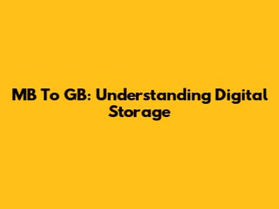 MB To GB: Understanding Digital Storage