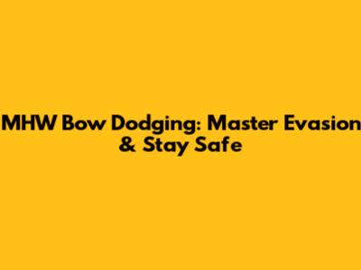 MHW Bow Dodging: Master Evasion & Stay Safe