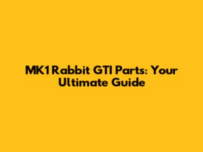 MK1 Rabbit GTI Parts: Your Ultimate Guide