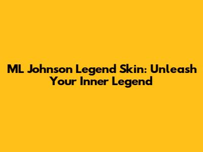 ML Johnson Legend Skin: Unleash Your Inner Legend