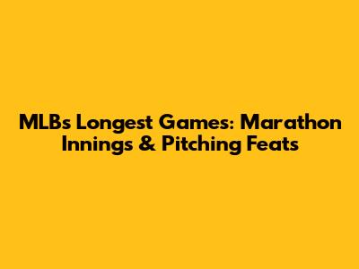 MLB's Longest Games: Marathon Innings & Pitching Feats