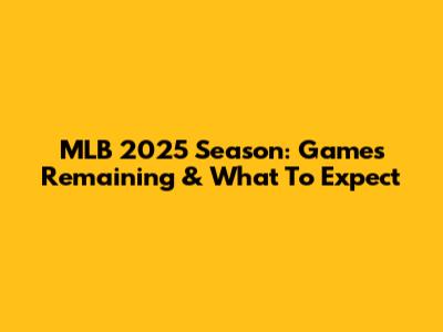MLB 2025 Season: Games Remaining & What To Expect