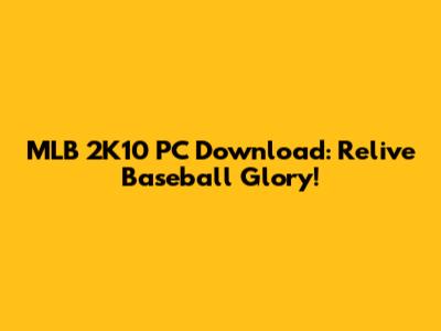 MLB 2K10 PC Download: Relive Baseball Glory!