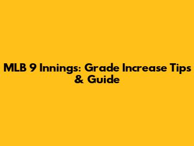 MLB 9 Innings: Grade Increase Tips & Guide