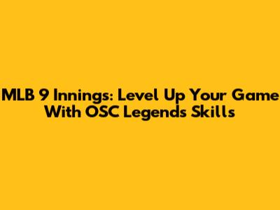 MLB 9 Innings: Level Up Your Game With OSC Legends Skills