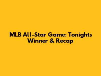 MLB All-Star Game: Tonight's Winner & Recap