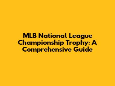 MLB National League Championship Trophy: A Comprehensive Guide
