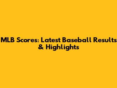 MLB Scores: Latest Baseball Results & Highlights