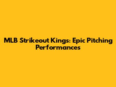 MLB Strikeout Kings: Epic Pitching Performances