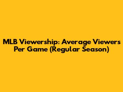 MLB Viewership: Average Viewers Per Game (Regular Season)