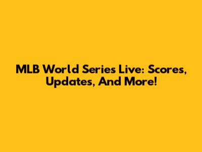 MLB World Series Live: Scores, Updates, And More!