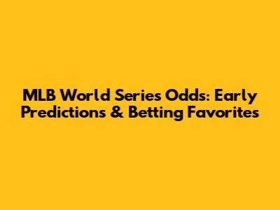 MLB World Series Odds: Early Predictions & Betting Favorites