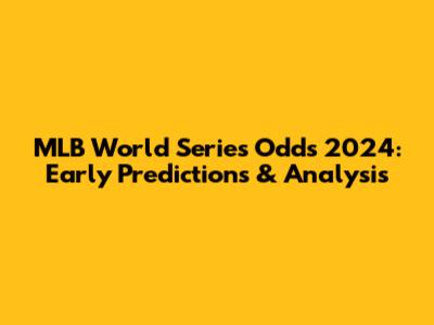 MLB World Series Odds 2024: Early Predictions & Analysis