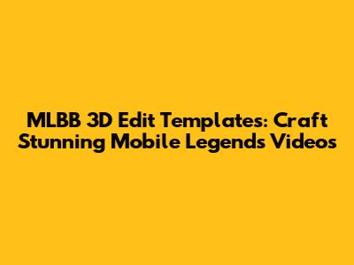 MLBB 3D Edit Templates: Craft Stunning Mobile Legends Videos