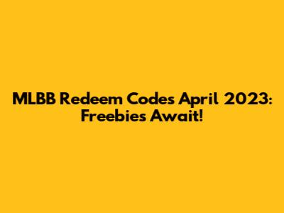 MLBB Redeem Codes April 2023: Freebies Await!