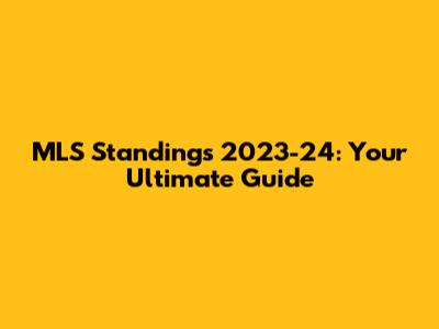 MLS Standings 2023-24: Your Ultimate Guide