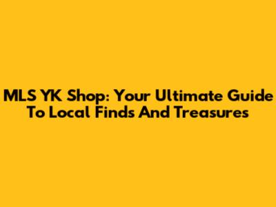 MLS YK Shop: Your Ultimate Guide To Local Finds And Treasures
