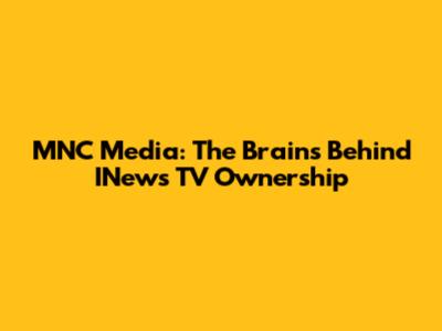 MNC Media: The Brains Behind INews TV Ownership