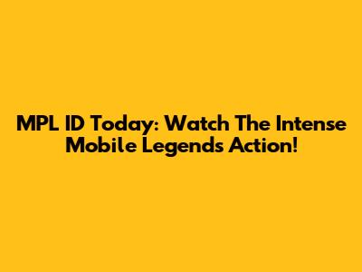 MPL ID Today: Watch The Intense Mobile Legends Action!