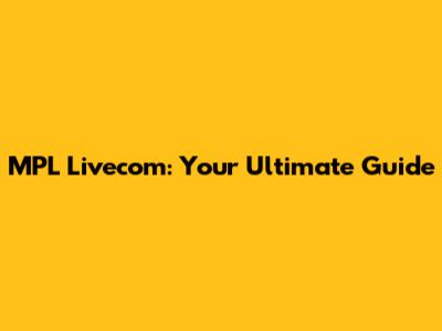 MPL Livecom: Your Ultimate Guide