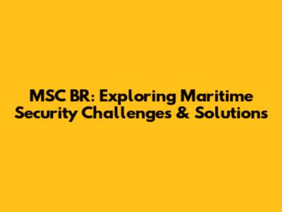 MSC BR: Exploring Maritime Security Challenges & Solutions