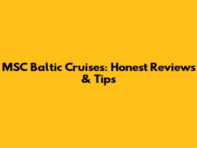 MSC Baltic Cruises: Honest Reviews & Tips