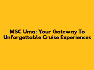 MSC Uma: Your Gateway To Unforgettable Cruise Experiences