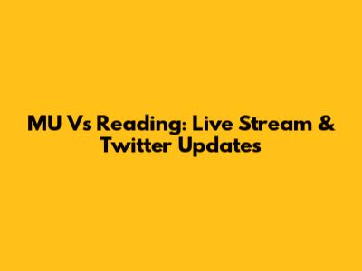 MU Vs Reading: Live Stream & Twitter Updates