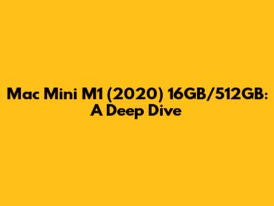 Mac Mini M1 (2020) 16GB/512GB: A Deep Dive