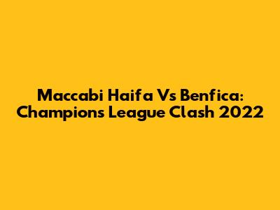 Maccabi Haifa Vs Benfica: Champions League Clash 2022