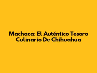 Machaca: El Auténtico Tesoro Culinario De Chihuahua