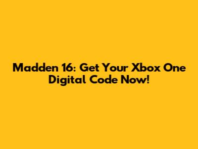 Madden 16: Get Your Xbox One Digital Code Now!