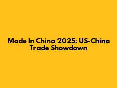 Made In China 2025: US-China Trade Showdown
