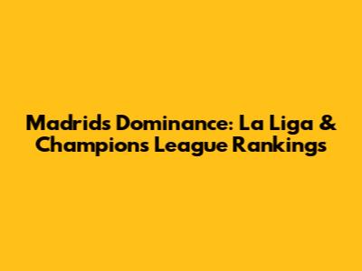 Madrid's Dominance: La Liga & Champions League Rankings