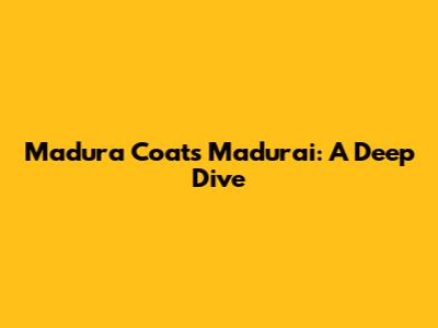 Madura Coats Madurai: A Deep Dive